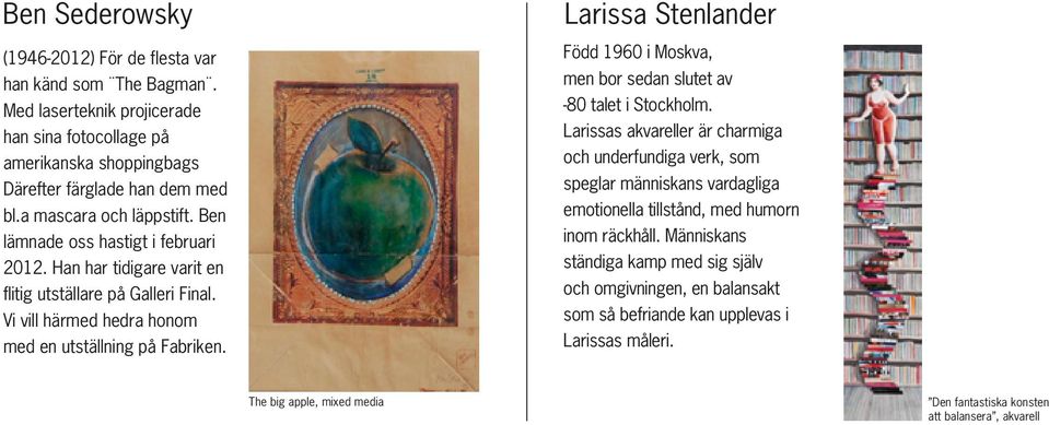 Larissa Stenlander Född 1960 i Moskva, men bor sedan slutet av -80 talet i Stockholm.
