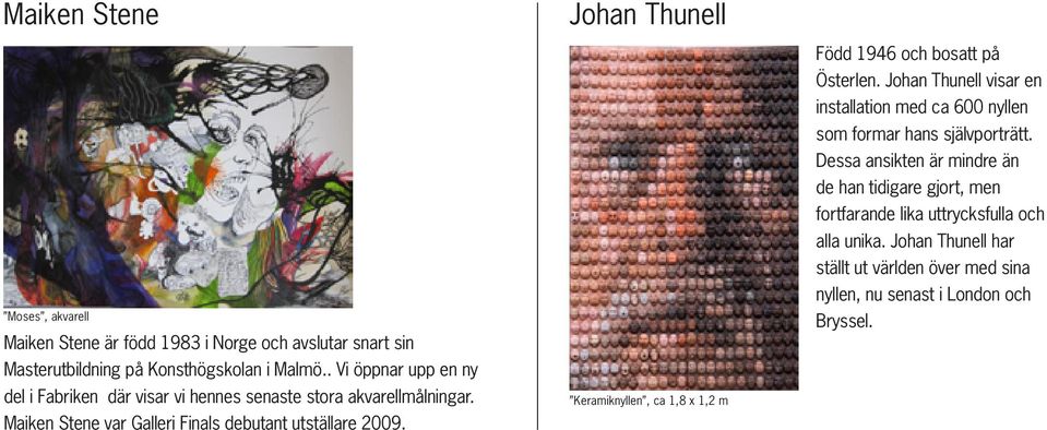 Johan Thunell Keramiknyllen, ca 1,8 x 1,2 m Född 1946 och bosatt på Österlen.