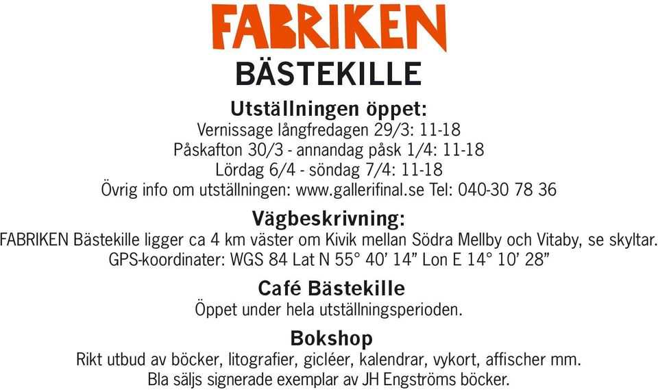 se Tel: 040-30 78 36 Vägbeskrivning: FABRIKEN Bästekille ligger ca 4 km väster om Kivik mellan Södra Mellby och Vitaby, se skyltar.