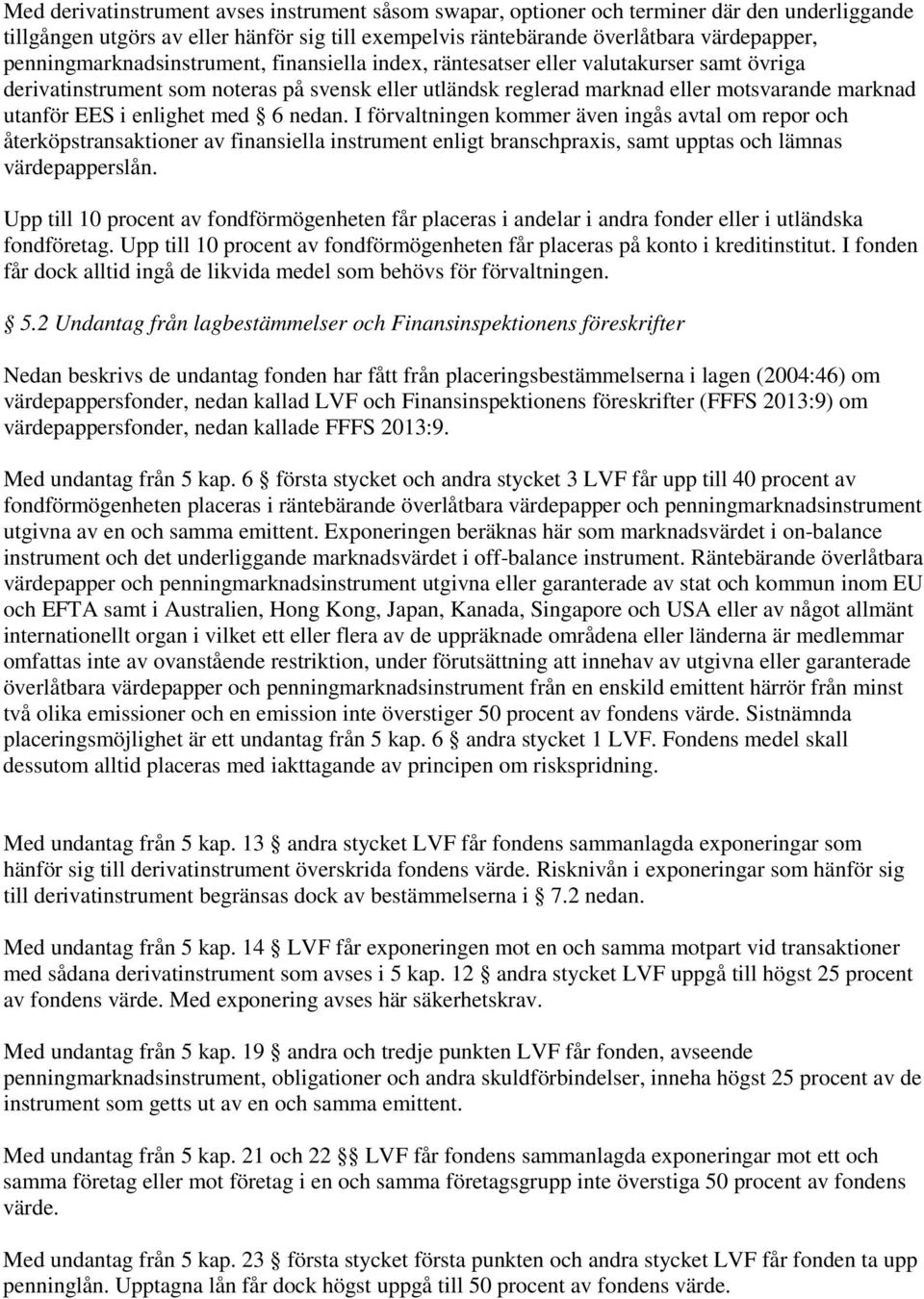 i enlighet med 6 nedan. I förvaltningen kommer även ingås avtal om repor och återköpstransaktioner av finansiella instrument enligt branschpraxis, samt upptas och lämnas värdepapperslån.