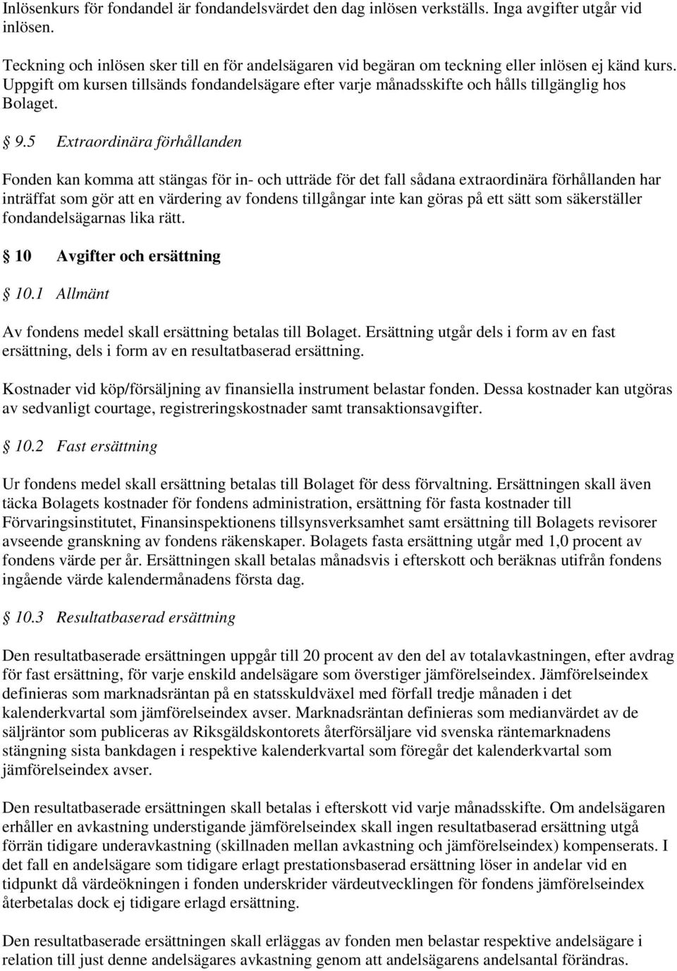 Uppgift om kursen tillsänds fondandelsägare efter varje månadsskifte och hålls tillgänglig hos Bolaget. 9.