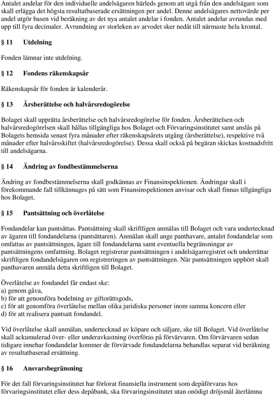 Avrundning av storleken av arvodet sker nedåt till närmaste hela krontal. 11 Utdelning Fonden lämnar inte utdelning. 12 Fondens räkenskapsår Räkenskapsår för fonden är kalenderår.