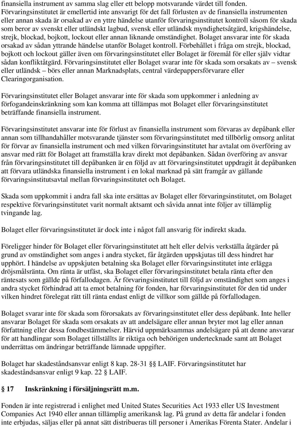 för skada som beror av svenskt eller utländskt lagbud, svensk eller utländsk myndighetsåtgärd, krigshändelse, strejk, blockad, bojkott, lockout eller annan liknande omständighet.