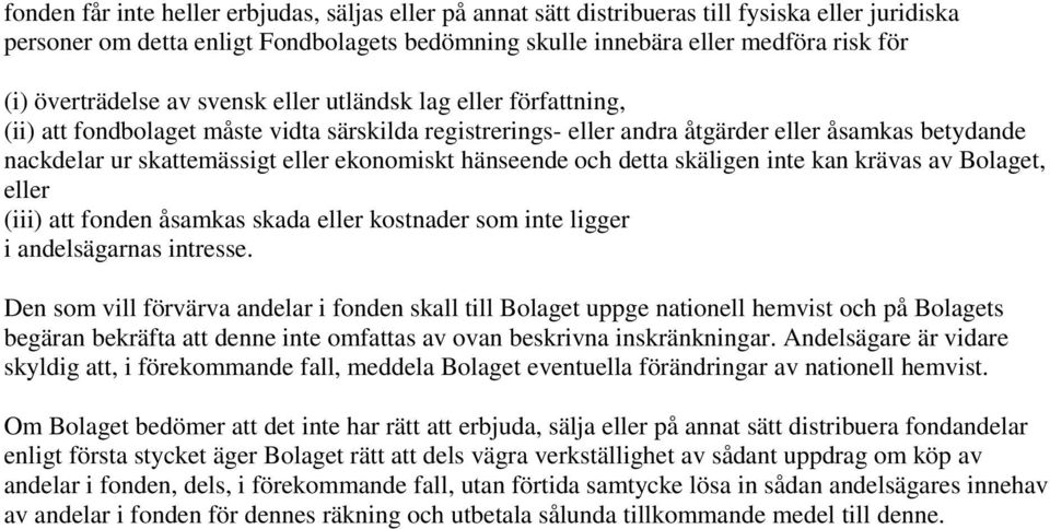 ekonomiskt hänseende och detta skäligen inte kan krävas av Bolaget, eller (iii) att fonden åsamkas skada eller kostnader som inte ligger i andelsägarnas intresse.