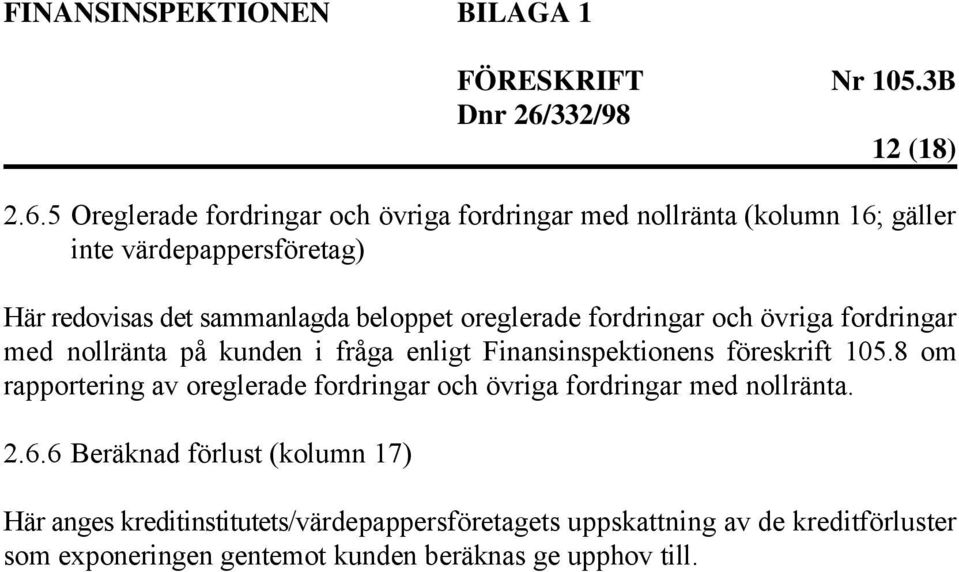 sammanlagda beloppet oreglerade fordringar och övriga fordringar med nollränta på kunden i fråga enligt Finansinspektionens