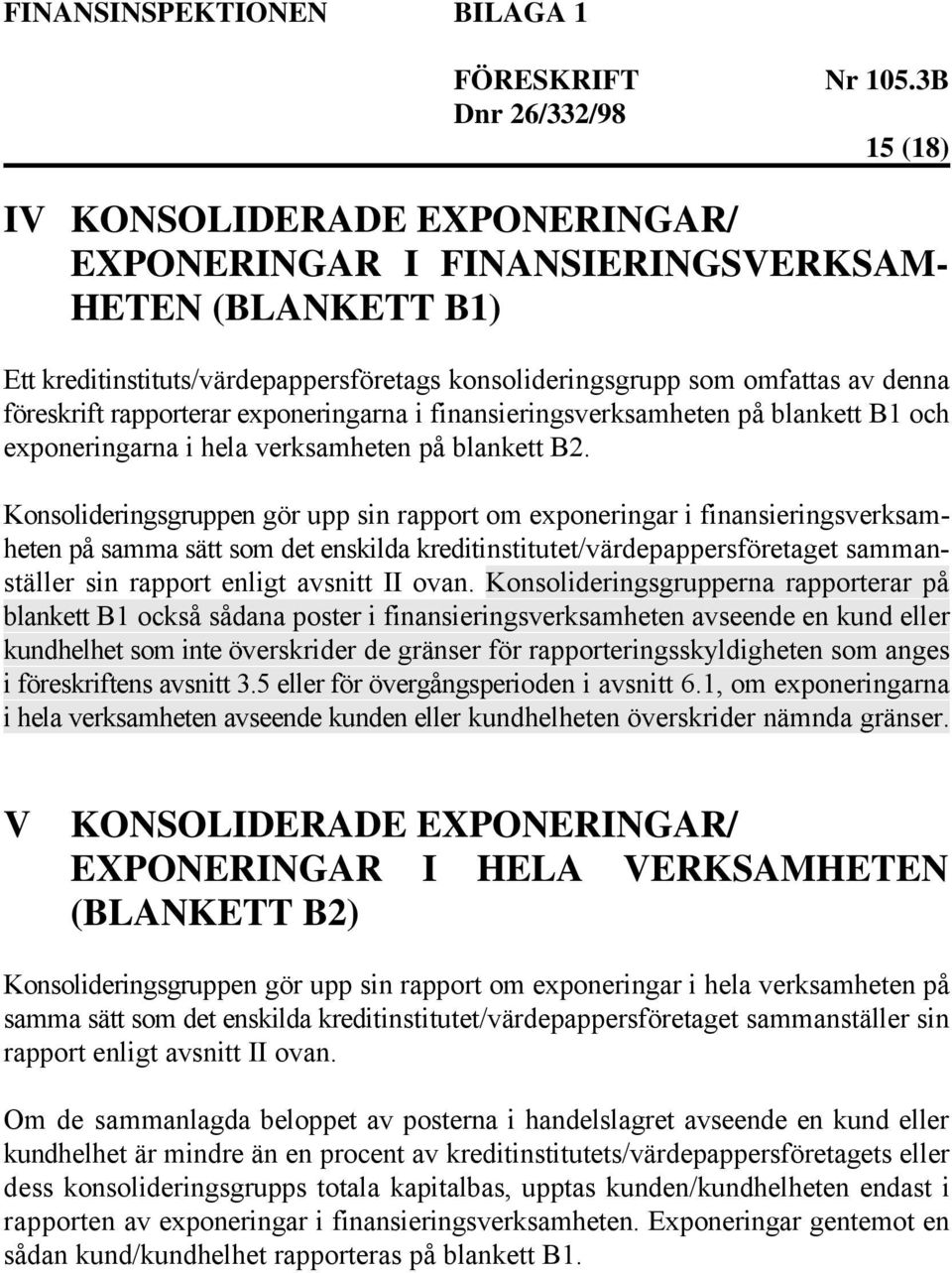 Konsolideringsgruppen gör upp sin rapport om exponeringar i finansieringsverksamheten på samma sätt som det enskilda kreditinstitutet/värdepappersföretaget sammanställer sin rapport enligt avsnitt II