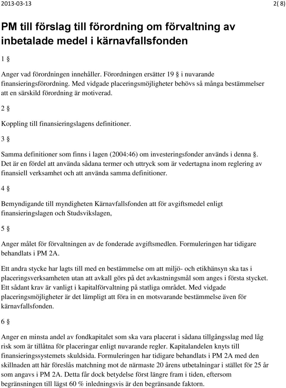 2 Koppling till finansieringslagens definitioner. 3 Samma definitioner som finns i lagen (2004:46) om investeringsfonder används i denna.