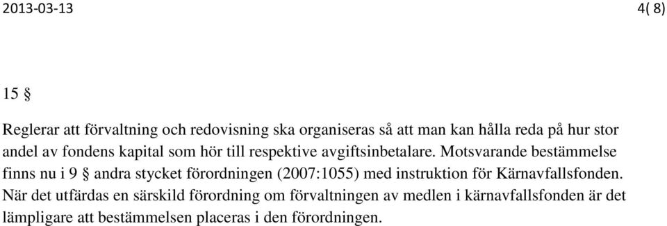 Motsvarande bestämmelse finns nu i 9 andra stycket förordningen (2007:1055) med instruktion för