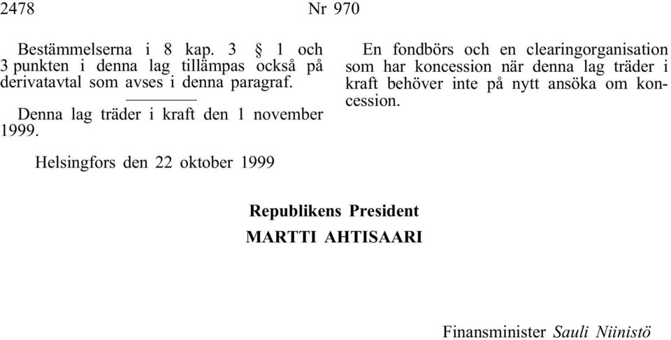 Denna lag träder i kraft den 1 november 1999.