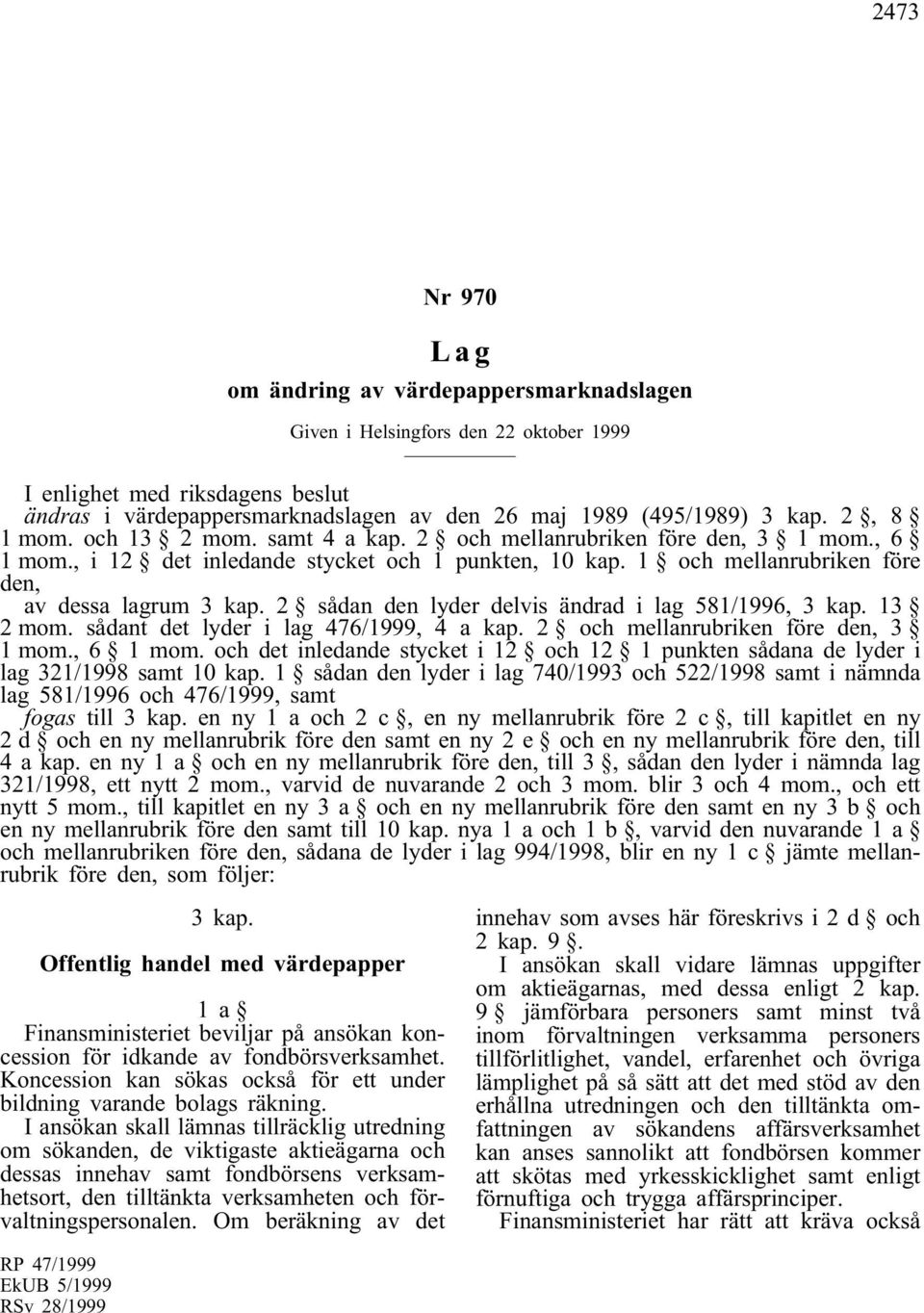 2 sådan den lyder delvis ändrad i lag 581/1996, 3 kap. 13 2 mom. sådant det lyder i lag 476/1999, 4 a kap. 2 och mellanrubriken före den, 3 1 mom., 6 1 mom.