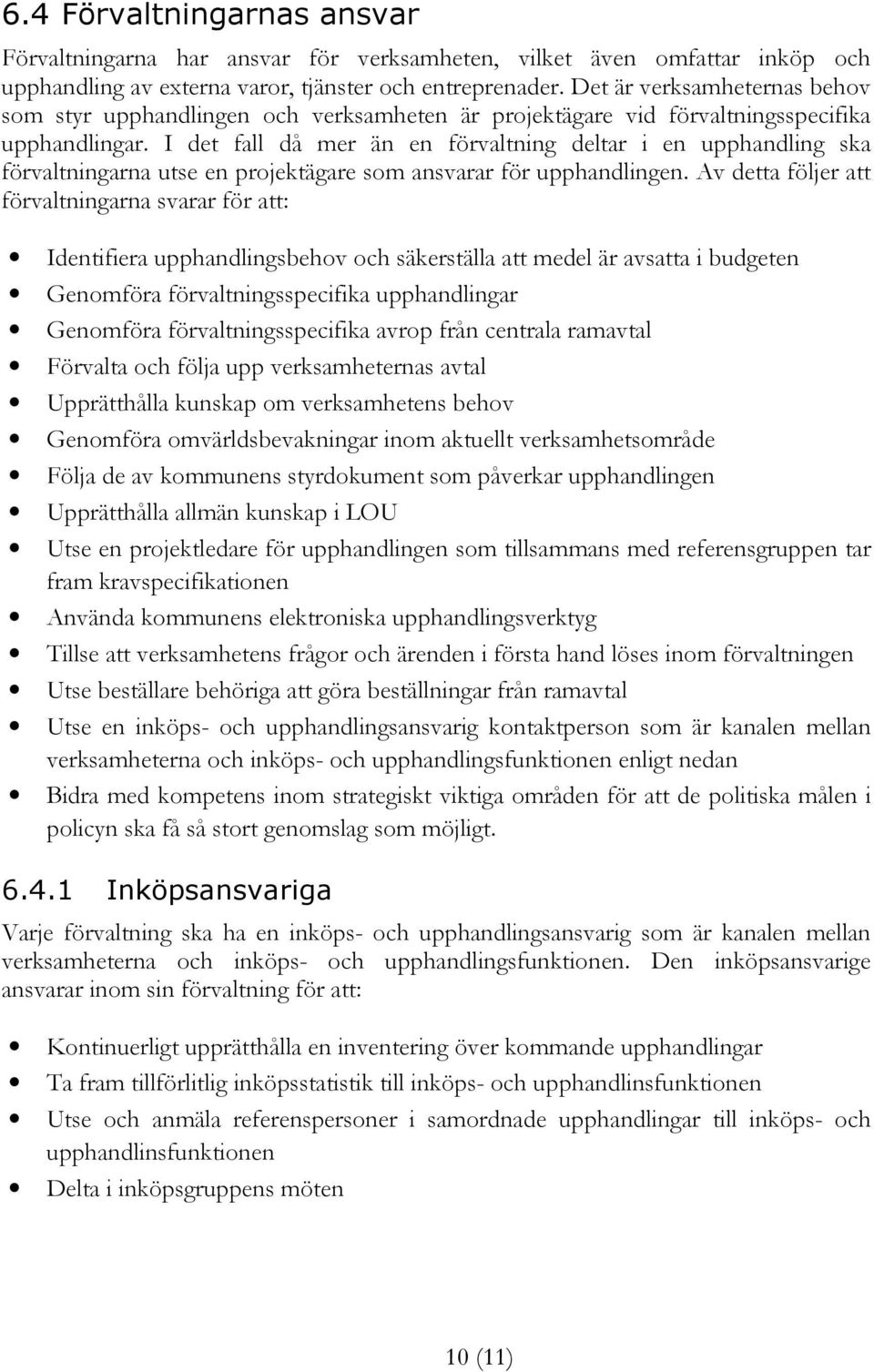 I det fall då mer än en förvaltning deltar i en upphandling ska förvaltningarna utse en projektägare som ansvarar för upphandlingen.