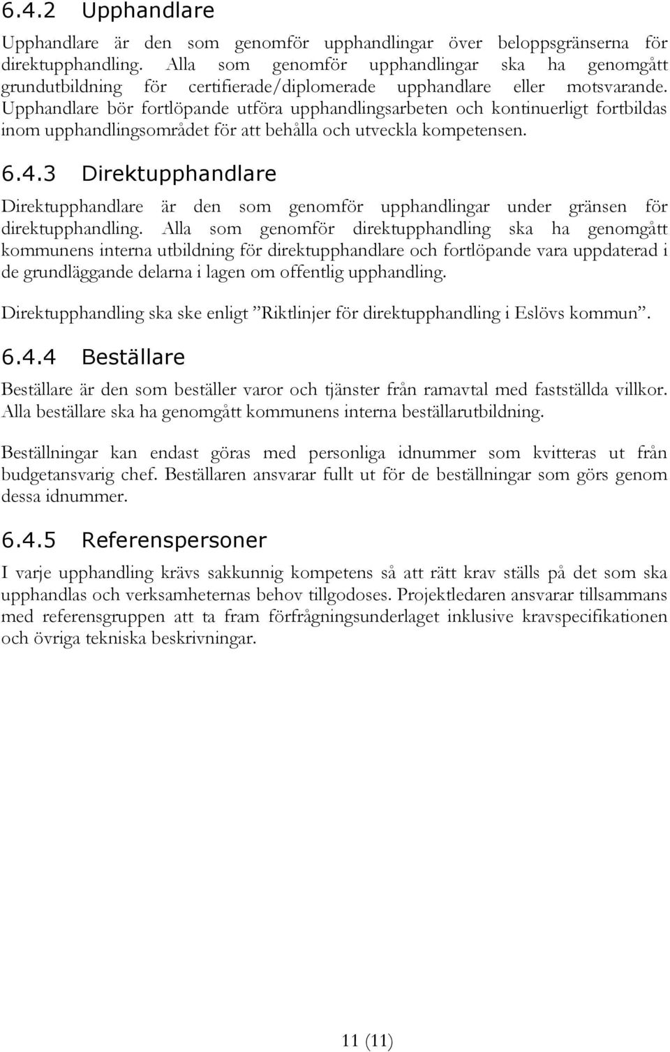 Upphandlare bör fortlöpande utföra upphandlingsarbeten och kontinuerligt fortbildas inom upphandlingsområdet för att behålla och utveckla kompetensen. 6.4.