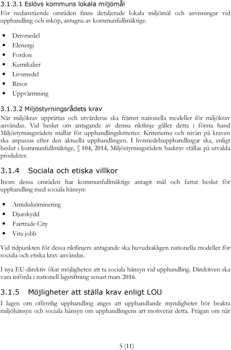 Vid beslut om antagande av denna riktlinje gäller detta i första hand Miljöstyrningsrådets mallar för upphandlingskriterier.