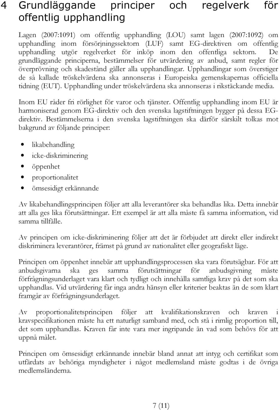 De grundläggande principerna, bestämmelser för utvärdering av anbud, samt regler för överprövning och skadestånd gäller alla upphandlingar.