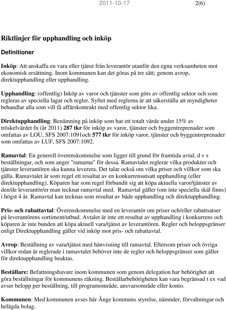 Upphandling: (offentlig) Inköp av varor och tjänster som görs av offentlig sektor och som regleras av speciella lagar och regler.