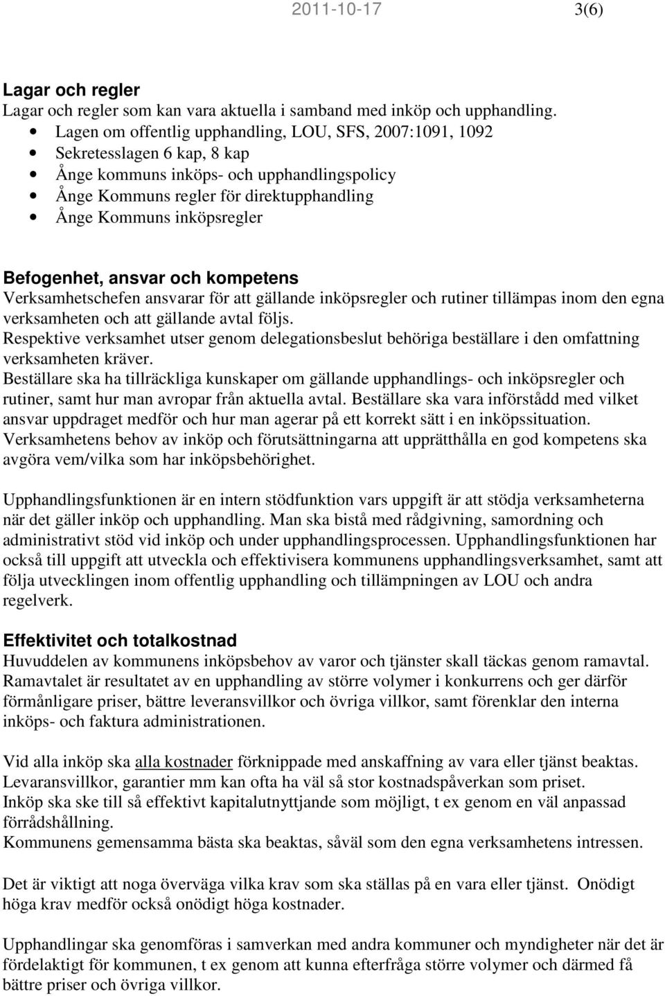 Befogenhet, ansvar och kompetens Verksamhetschefen ansvarar för att gällande inköpsregler och rutiner tillämpas inom den egna verksamheten och att gällande avtal följs.