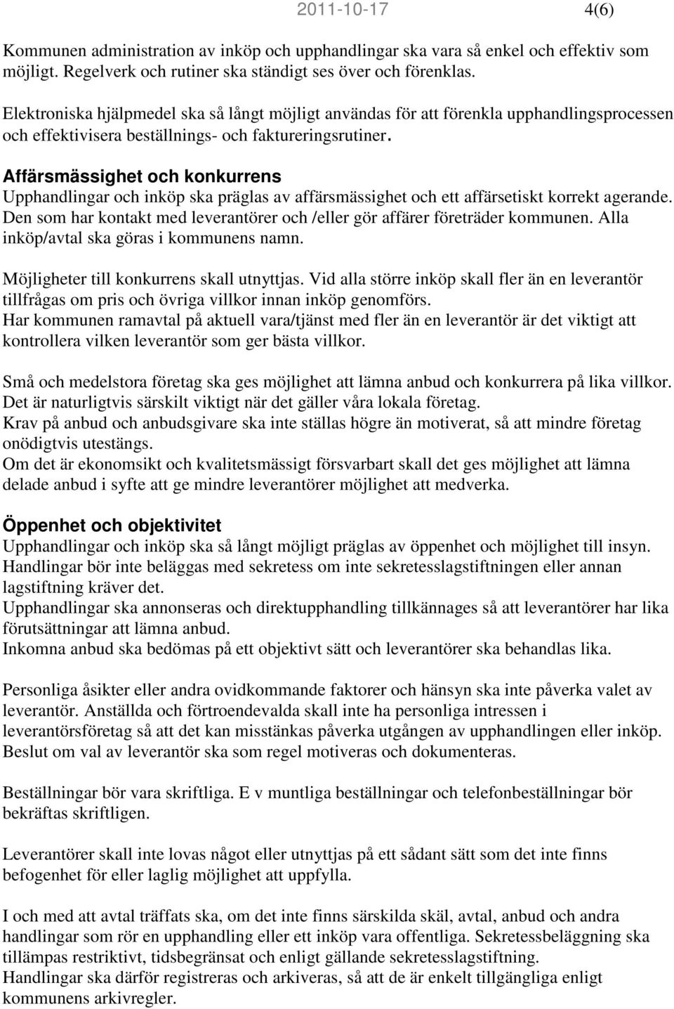 Affärsmässighet och konkurrens Upphandlingar och inköp ska präglas av affärsmässighet och ett affärsetiskt korrekt agerande.