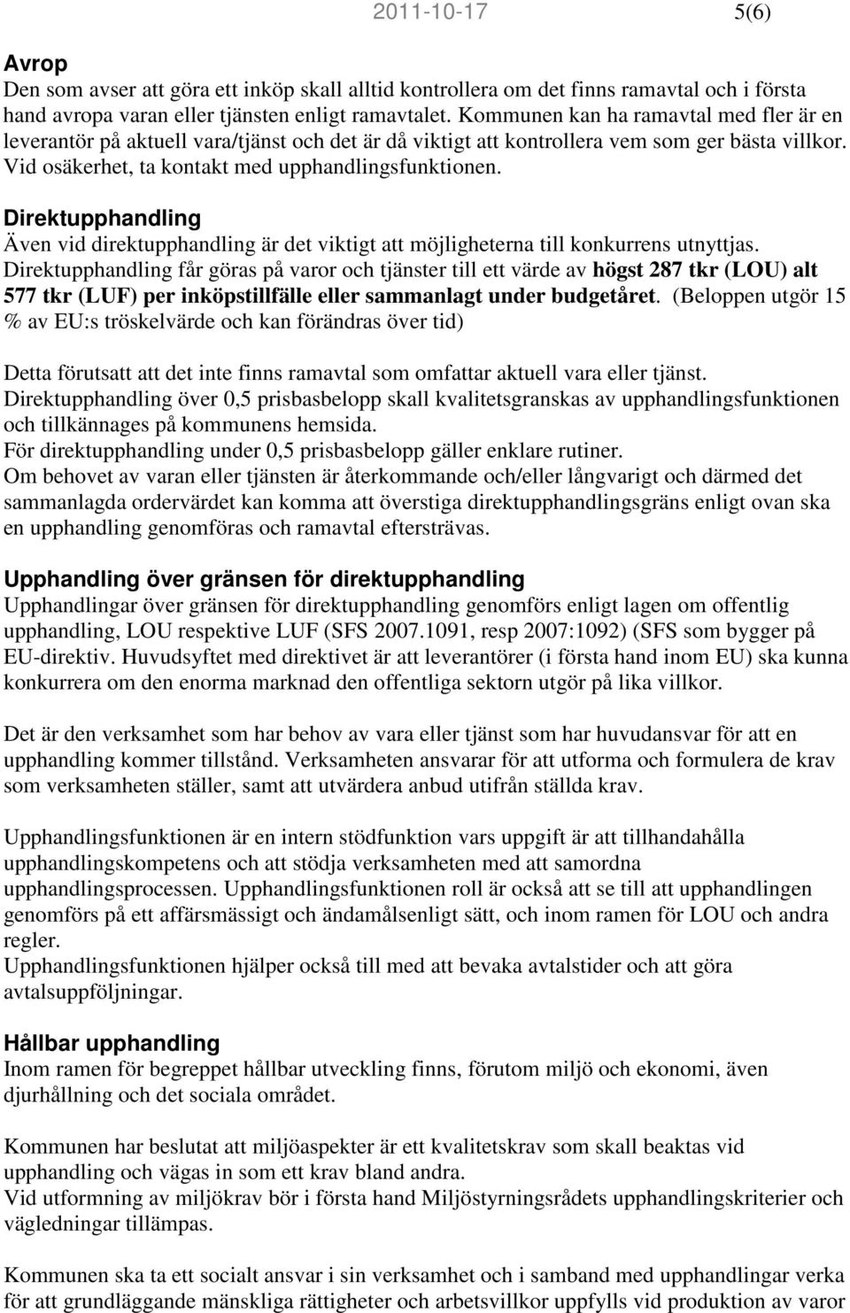 Direktupphandling Även vid direktupphandling är det viktigt att möjligheterna till konkurrens utnyttjas.