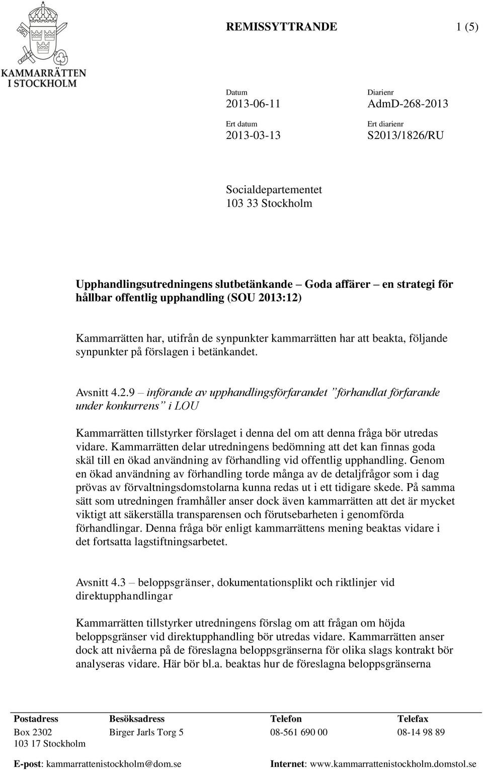 13:12) Kammarrätten har, utifrån de synpunkter kammarrätten har att beakta, följande synpunkter på förslagen i betänkandet. Avsnitt 4.2.9 införande av upphandlingsförfarandet förhandlat förfarande under konkurrens i LOU Kammarrätten tillstyrker förslaget i denna del om att denna fråga bör utredas vidare.