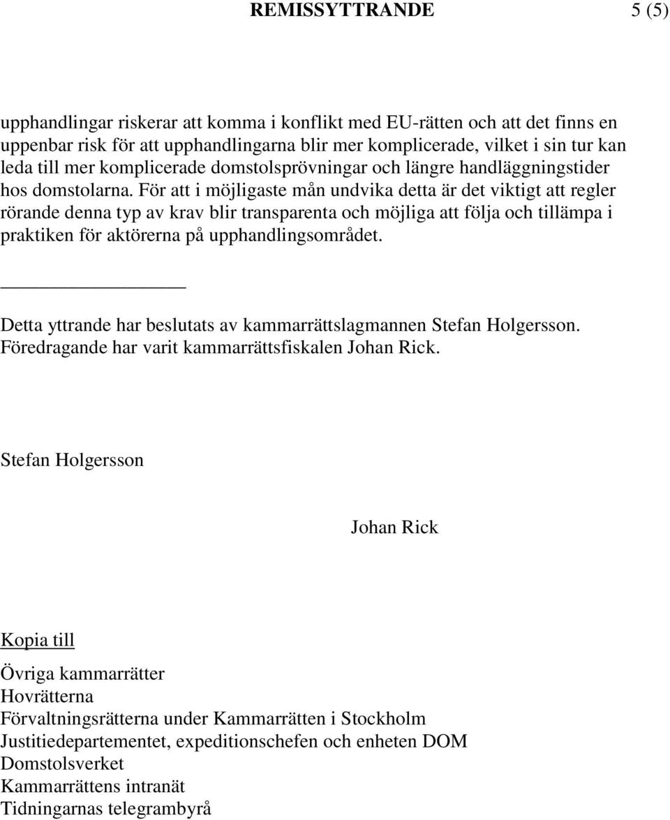 För att i möjligaste mån undvika detta är det viktigt att regler rörande denna typ av krav blir transparenta och möjliga att följa och tillämpa i praktiken för aktörerna på upphandlingsområdet.