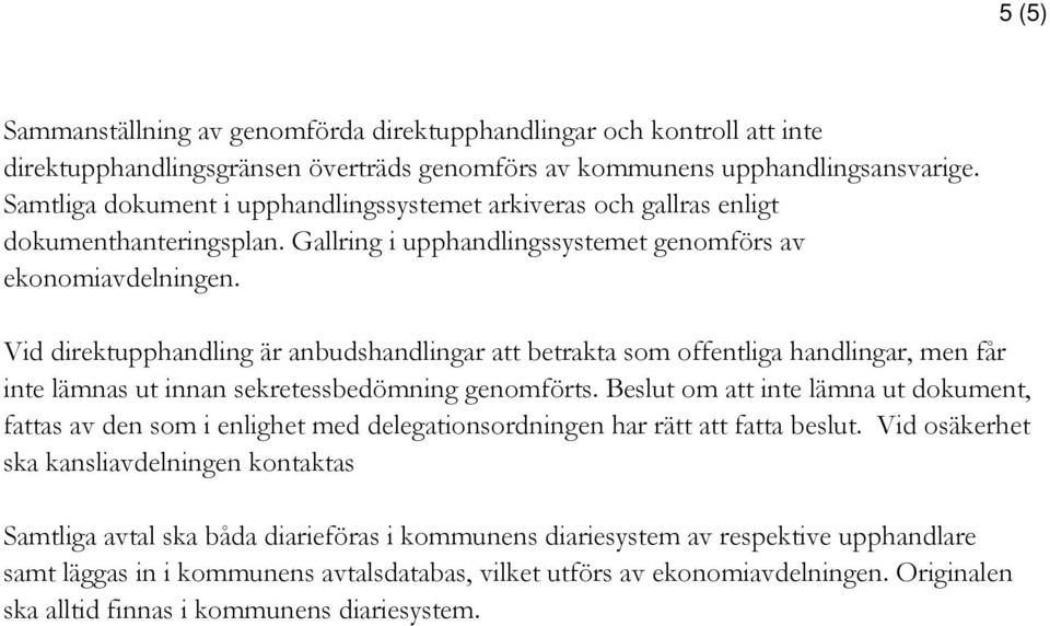 Vid direktupphandling är anbudshandlingar att betrakta som offentliga handlingar, men får inte lämnas ut innan sekretessbedömning genomförts.