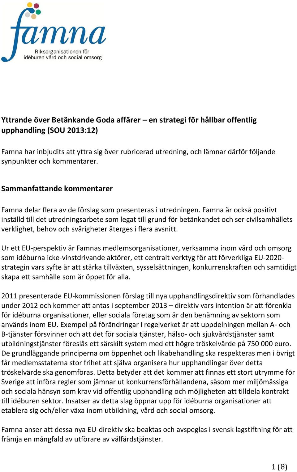 Famna är också positivt inställd till det utredningsarbete som legat till grund för betänkandet och ser civilsamhällets verklighet, behov och svårigheter återges i flera avsnitt.