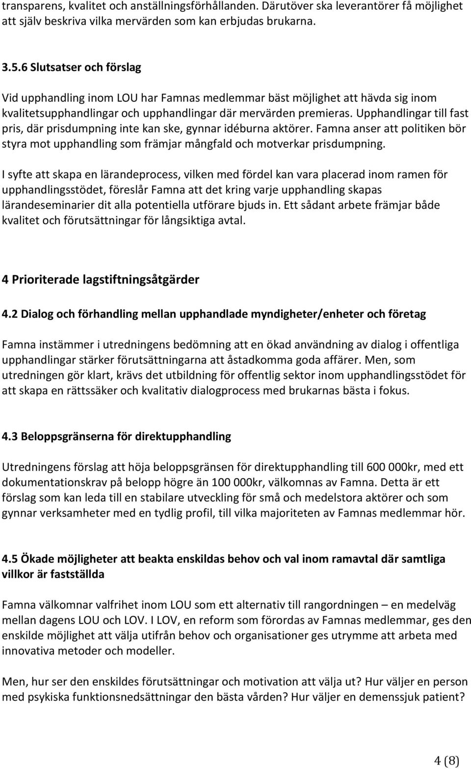 Upphandlingar till fast pris, där prisdumpning inte kan ske, gynnar idéburna aktörer. Famna anser att politiken bör styra mot upphandling som främjar mångfald och motverkar prisdumpning.