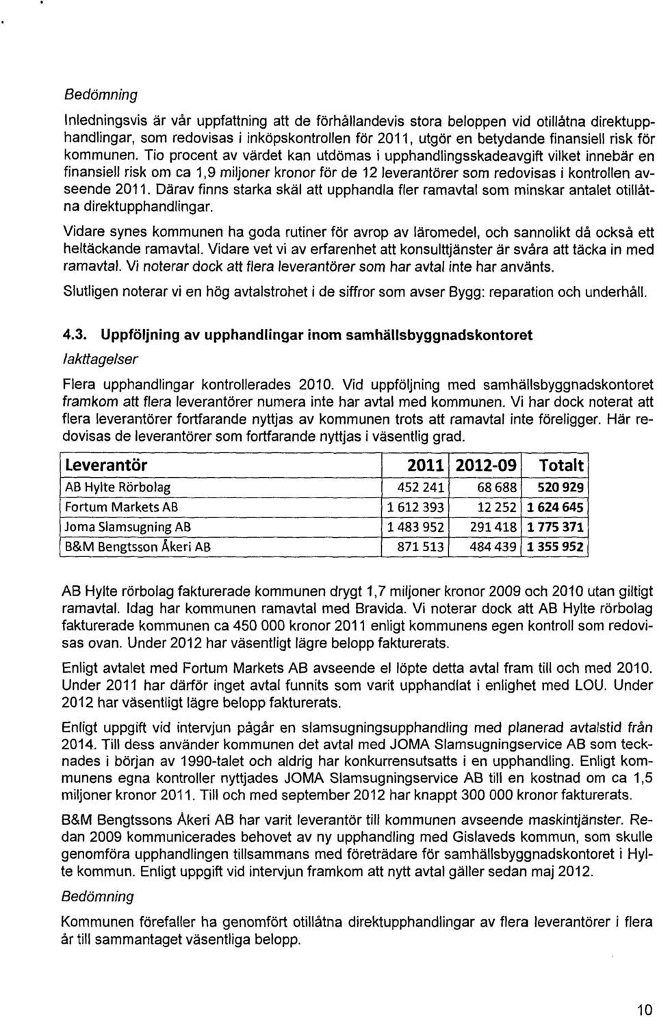 Därav finns starka skäl att upphandla fler ramavtal som minskar antalet otillåtna direktupphandlingar.