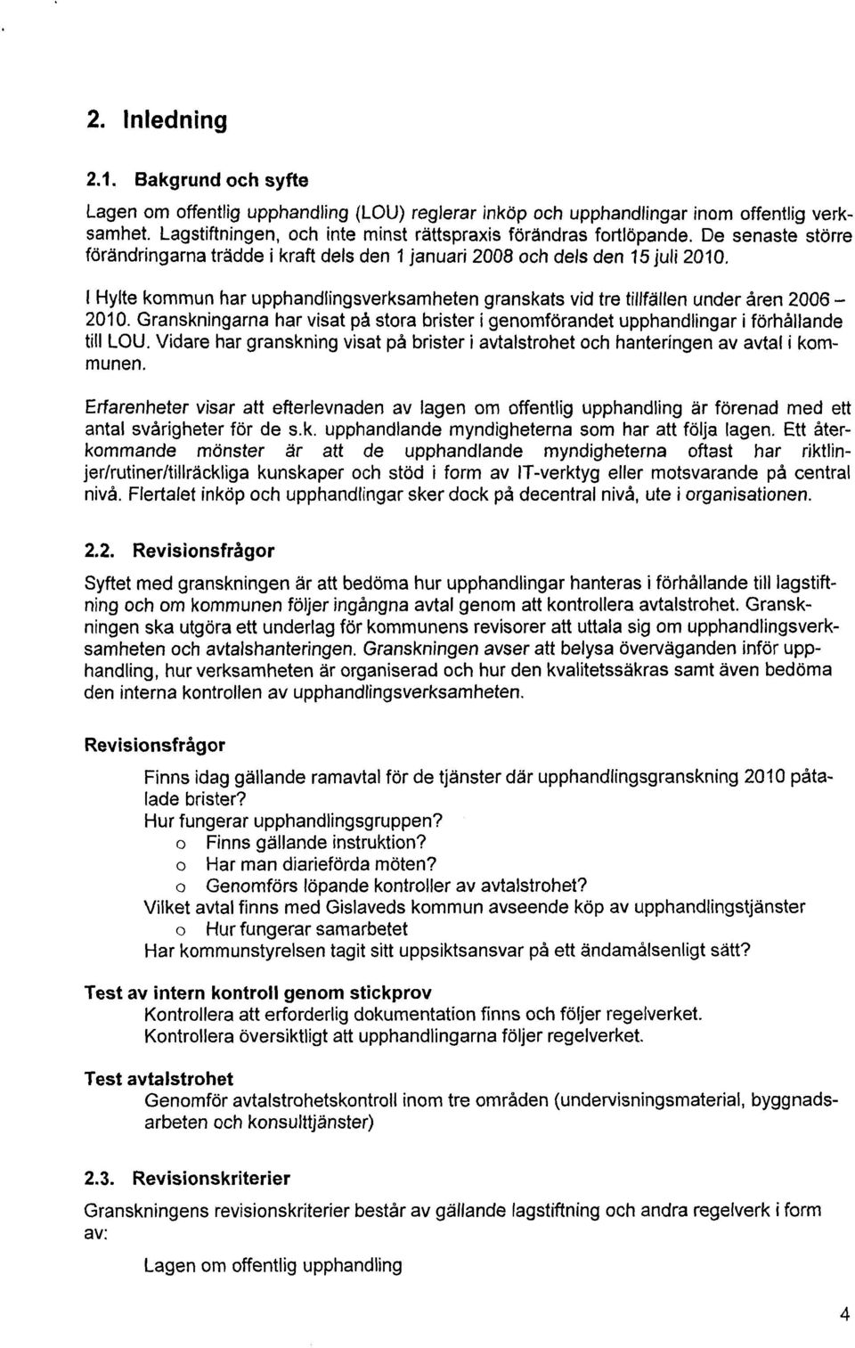 Granskningarna har visat på stora brister i genomförandet upphandlingar i förhållande till LOU. Vidare har granskning visat på brister i avtalstrohet och hanteringen av avtal i kommunen.