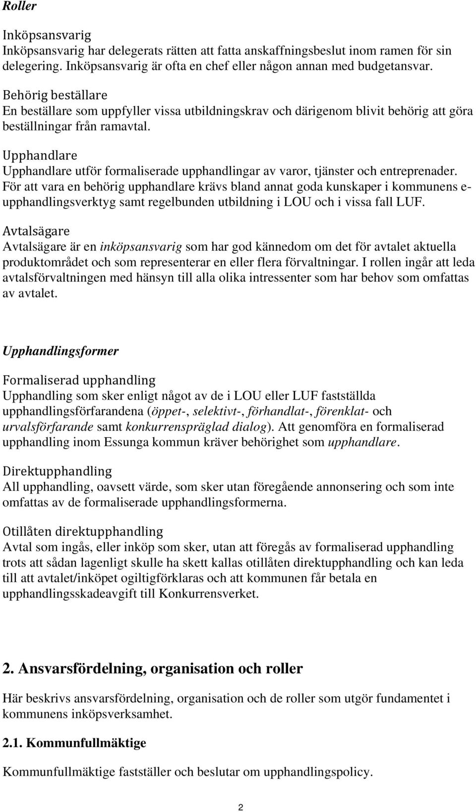Upphandlare Upphandlare utför formaliserade upphandlingar av varor, tjänster och entreprenader.