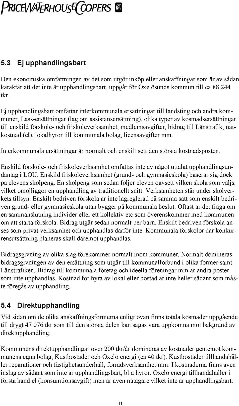 förskole- och friskoleverksamhet, medlemsavgifter, bidrag till Länstrafik, nätkostnad (el), lokalhyror till kommunala bolag, licensavgifter mm.