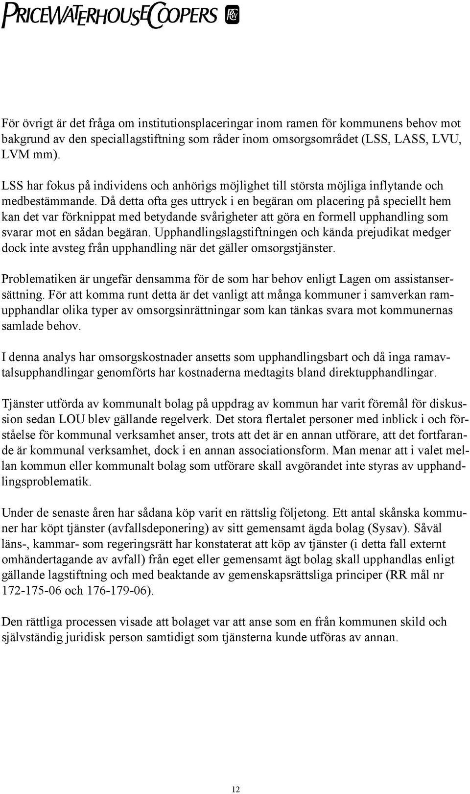Då detta ofta ges uttryck i en begäran om placering på speciellt hem kan det var förknippat med betydande svårigheter att göra en formell upphandling som svarar mot en sådan begäran.