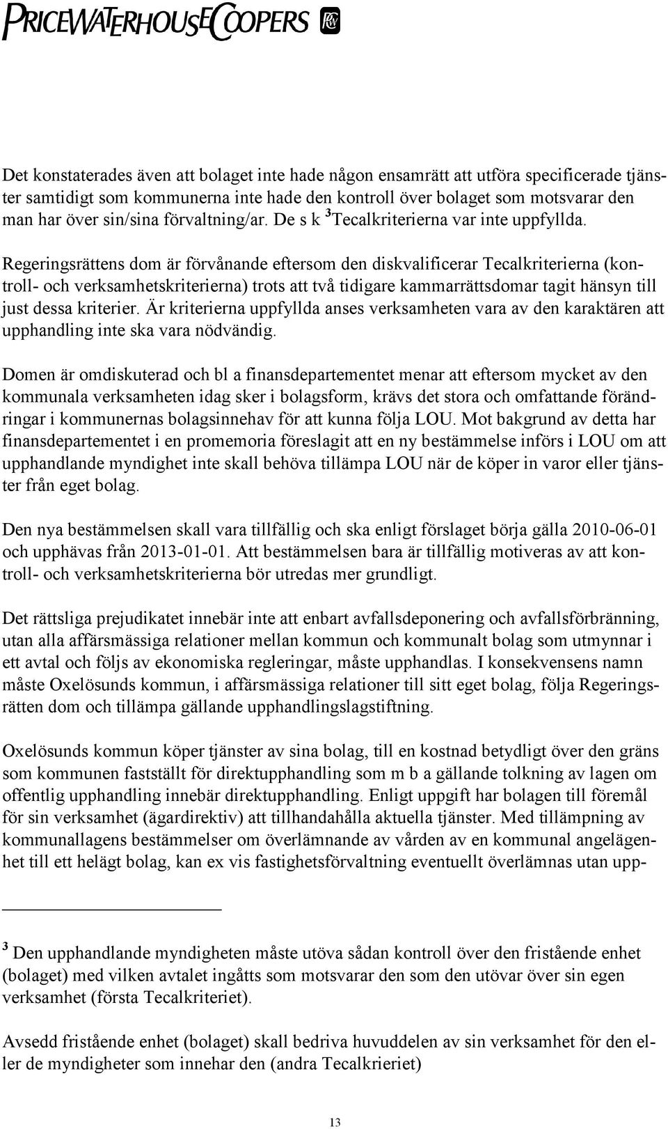 Regeringsrättens dom är förvånande eftersom den diskvalificerar Tecalkriterierna (kontroll- och verksamhetskriterierna) trots att två tidigare kammarrättsdomar tagit hänsyn till just dessa kriterier.