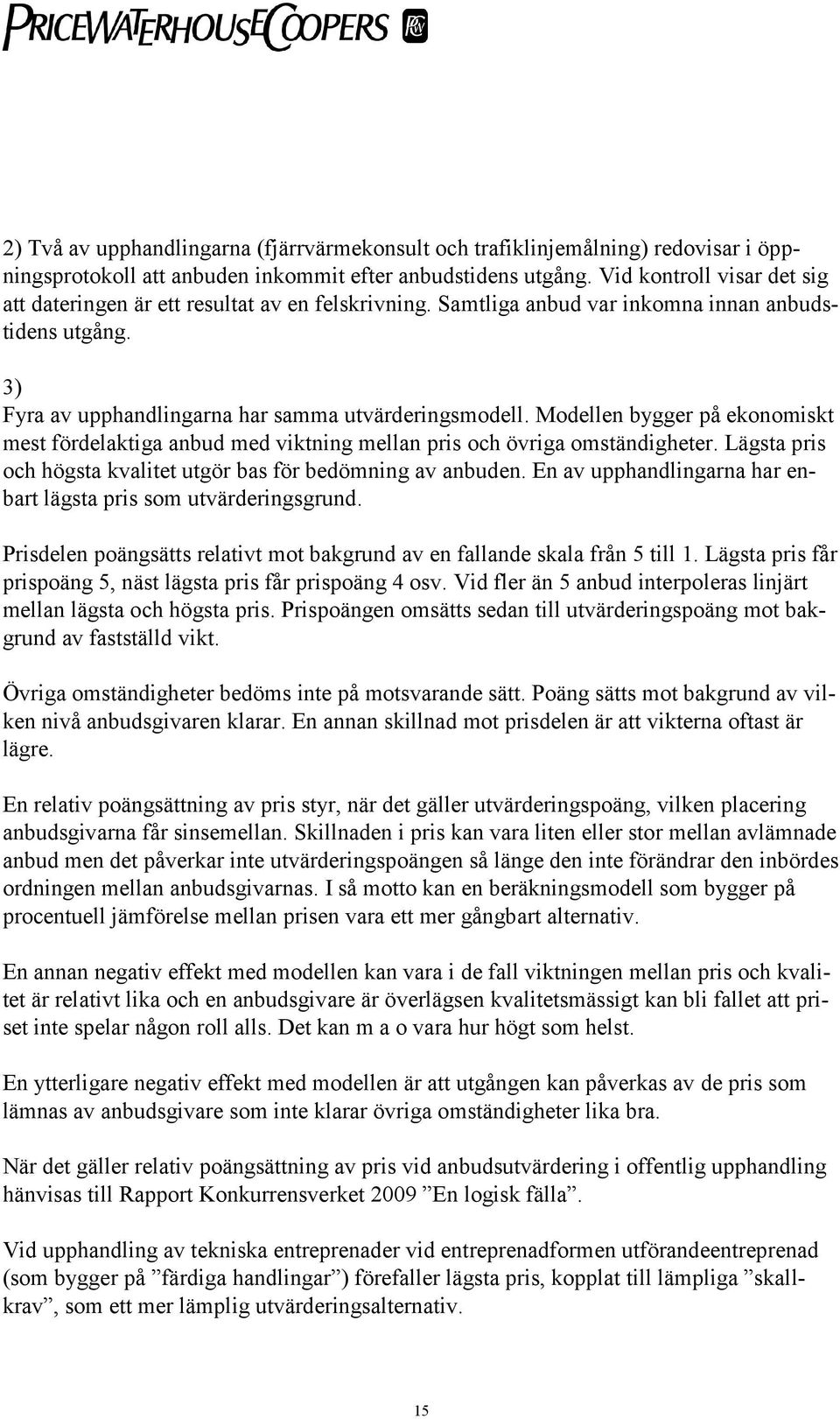 Modellen bygger på ekonomiskt mest fördelaktiga anbud med viktning mellan pris och övriga omständigheter. Lägsta pris och högsta kvalitet utgör bas för bedömning av anbuden.