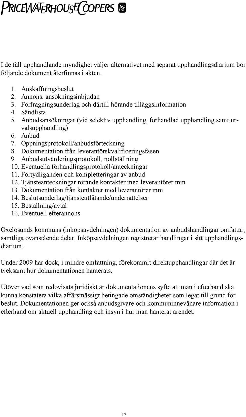 Öppningsprotokoll/anbudsförteckning 8. Dokumentation från leverantörskvalificeringsfasen 9. Anbudsutvärderingsprotokoll, nollställning 10. Eventuella förhandlingsprotokoll/anteckningar 11.