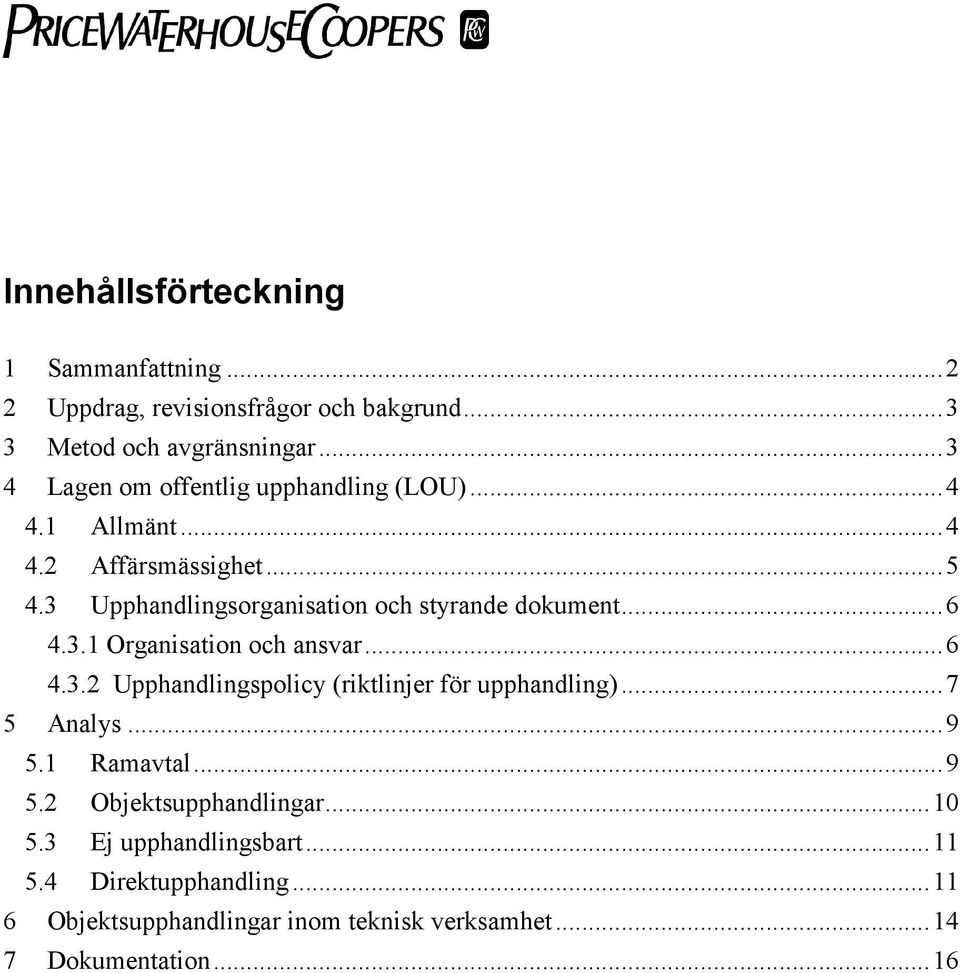 3 Upphandlingsorganisation och styrande dokument...6 4.3.1 Organisation och ansvar...6 4.3.2 Upphandlingspolicy (riktlinjer för upphandling).