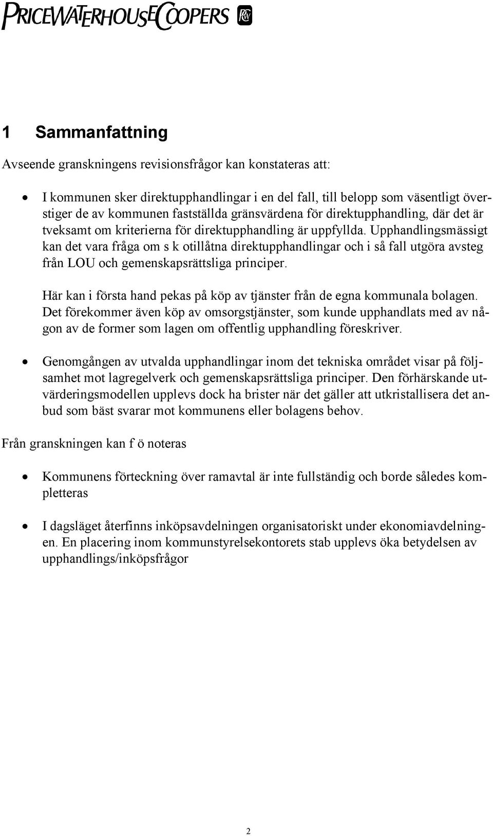 Upphandlingsmässigt kan det vara fråga om s k otillåtna direktupphandlingar och i så fall utgöra avsteg från LOU och gemenskapsrättsliga principer.