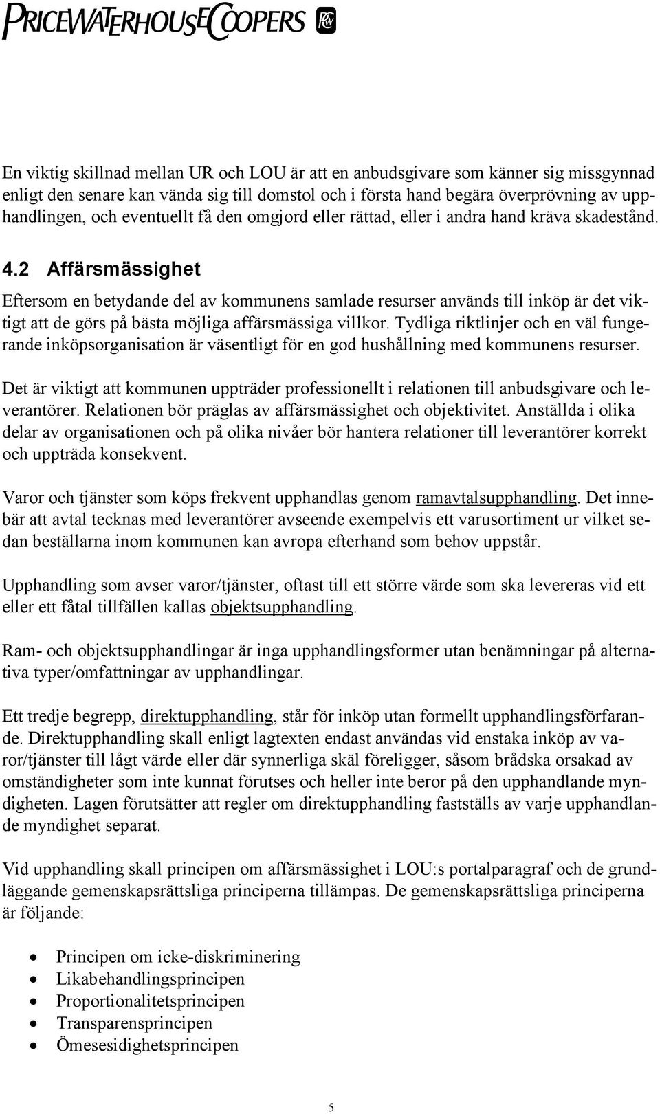 2 Affärsmässighet Eftersom en betydande del av kommunens samlade resurser används till inköp är det viktigt att de görs på bästa möjliga affärsmässiga villkor.