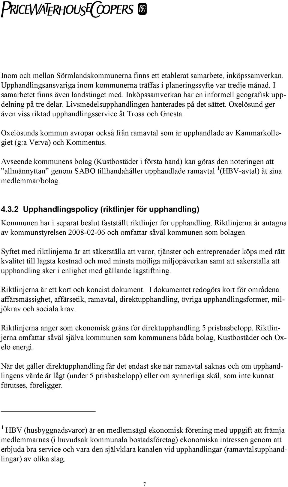 Oxelösund ger även viss riktad upphandlingsservice åt Trosa och Gnesta. Oxelösunds kommun avropar också från ramavtal som är upphandlade av Kammarkollegiet (g:a Verva) och Kommentus.