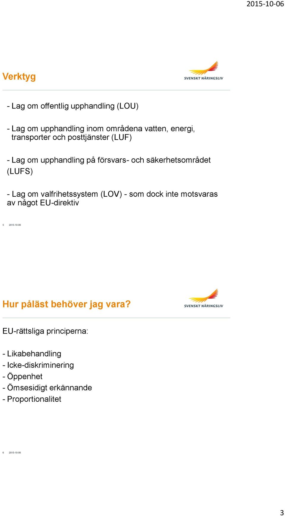 valfrihetssystem (LOV) - som dock inte motsvaras av något EU-direktiv 5 Hur påläst behöver jag vara?