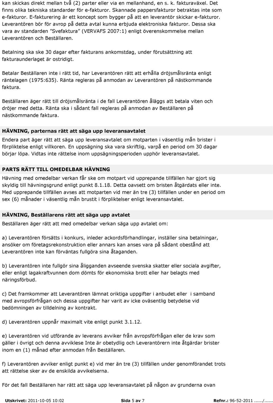 Dessa ska vara av standarden Svefaktura (VERVAFS 2007:1) enligt överenskommelse mellan Leverantören och Beställaren.