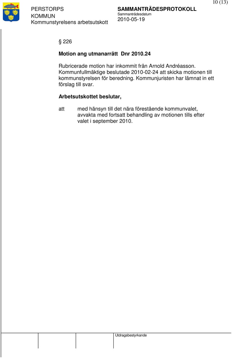 Kommunfullmäktige beslutade 2010-02-24 skicka motionen till kommunstyrelsen för beredning.