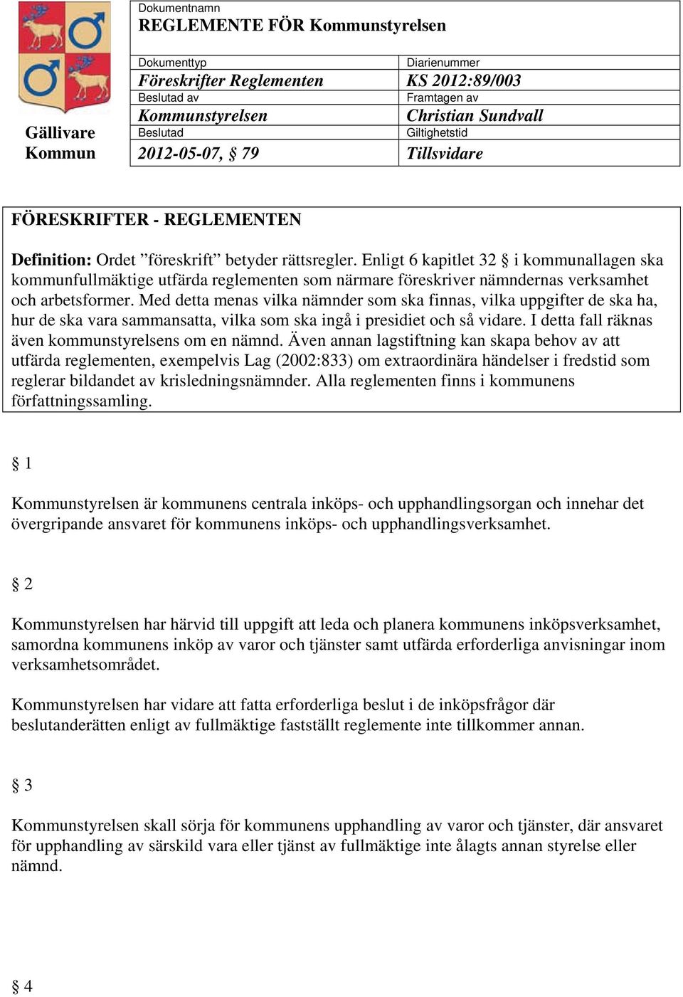 Enligt 6 kapitlet 32 i kommunallagen ska kommunfullmäktige utfärda reglementen som närmare föreskriver nämndernas verksamhet och arbetsformer.