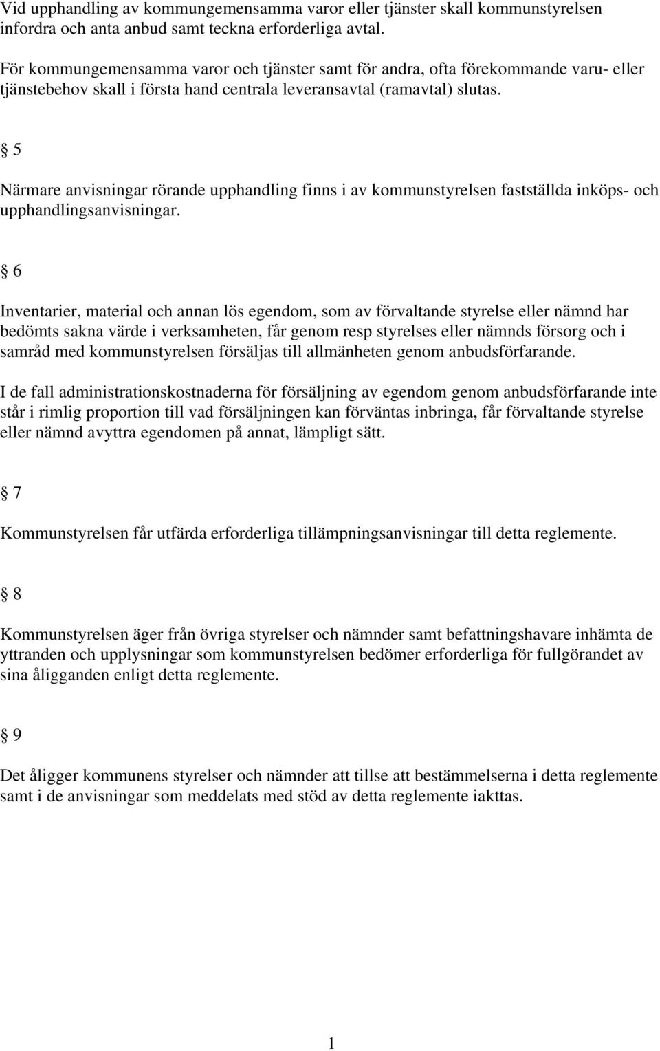 5 Närmare anvisningar rörande upphandling finns i av kommunstyrelsen fastställda inköps- och upphandlingsanvisningar.