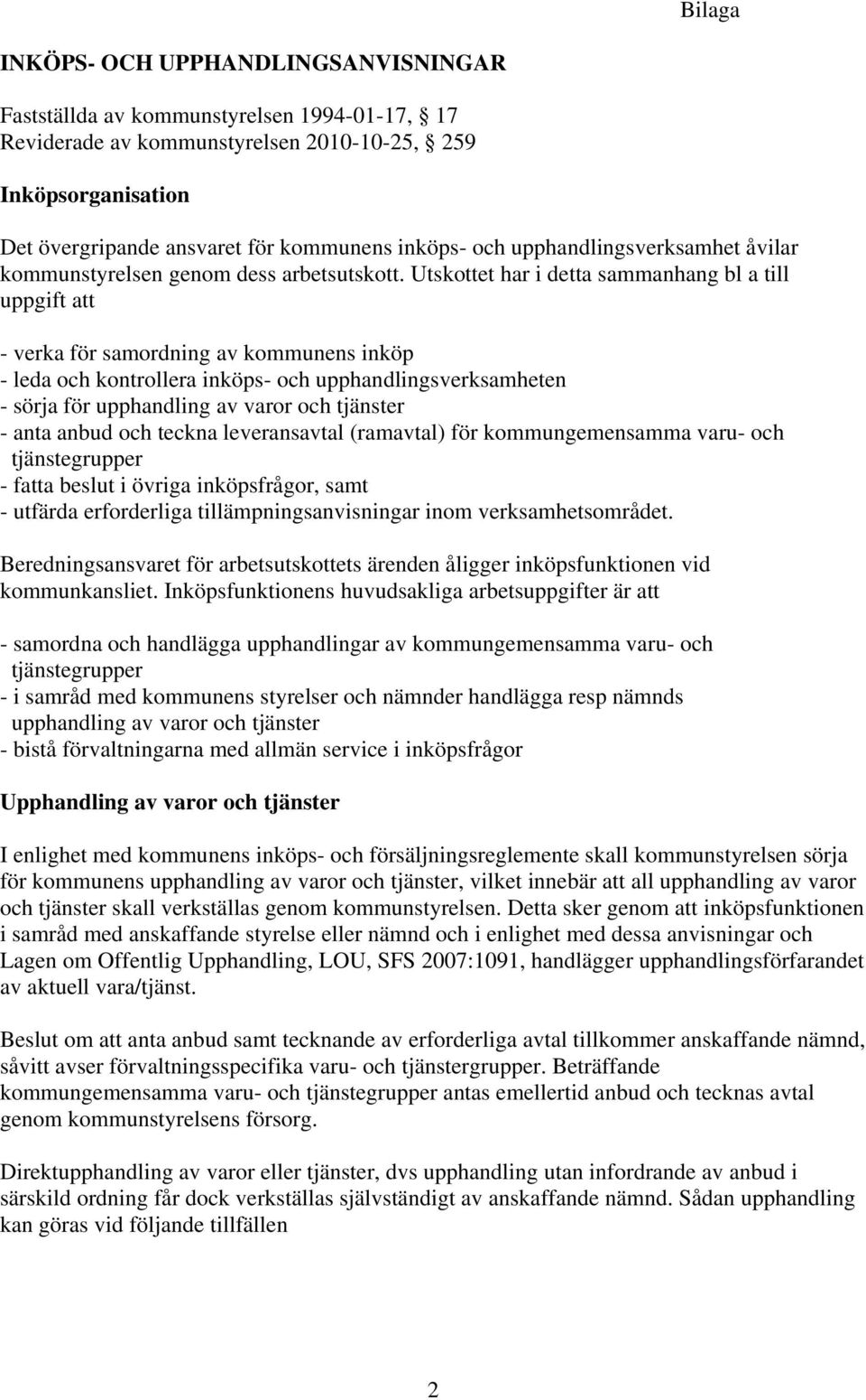 Utskottet har i detta sammanhang bl a till uppgift att - verka för samordning av kommunens inköp - leda och kontrollera inköps- och upphandlingsverksamheten - sörja för upphandling av varor och