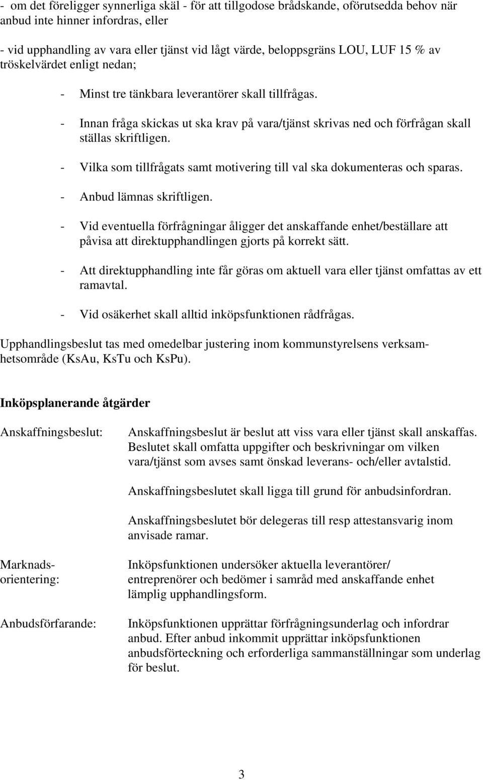 - Vilka som tillfrågats samt motivering till val ska dokumenteras och sparas. - Anbud lämnas skriftligen.