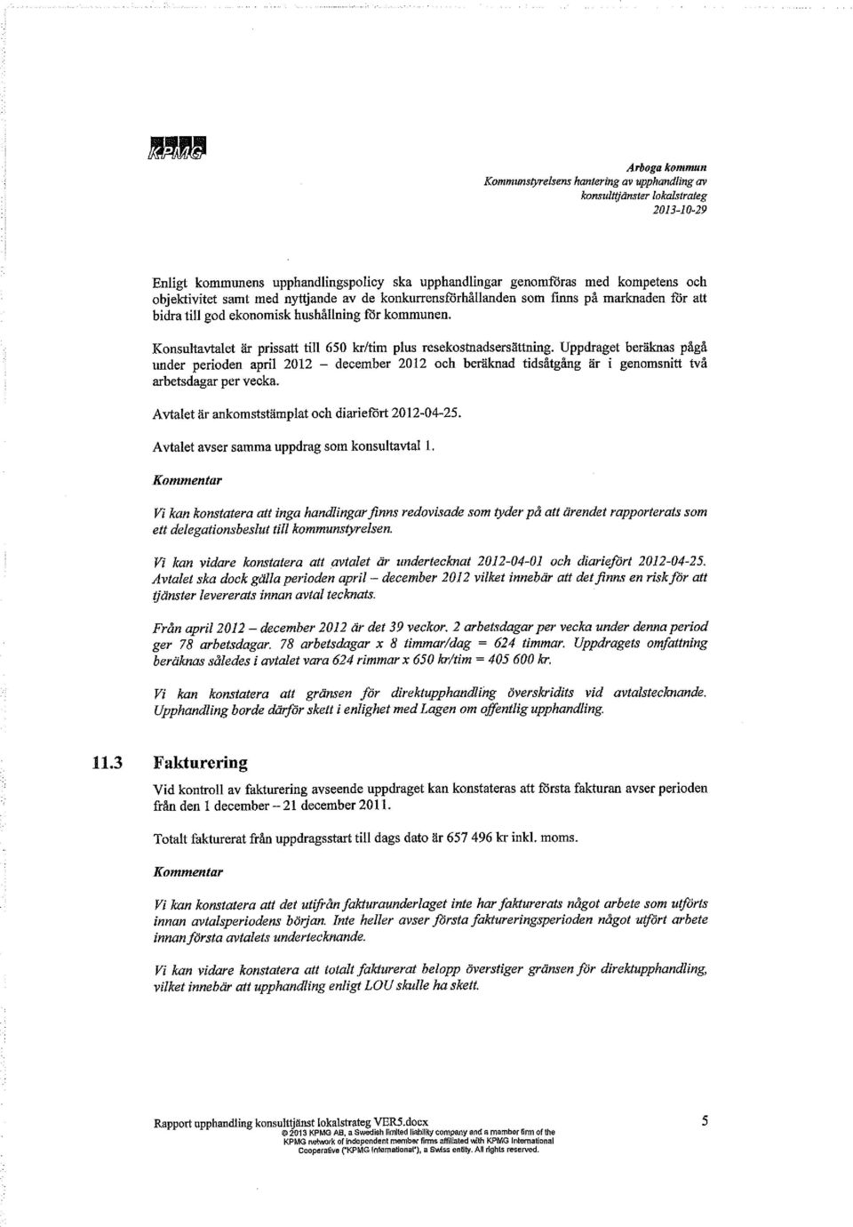 Uppdraget beräknas pågå under perioden april 2012 - december 2012 och beräknad tidsåtgång är i genomsnitt två arbetsdagar per vecka. Avtalet är ankomststämplat och diariefört 2012-04-25.