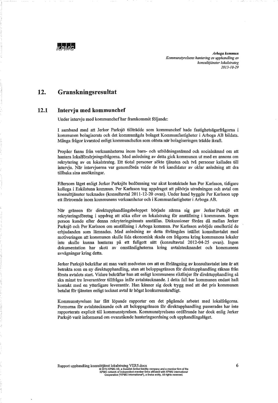 kommunägda bolaget Kommunfastigheter i Arboga AB bildats. Många frågor kvarstod enligt kommunchefen som olösta när bolagiseringen trädde ikraft.