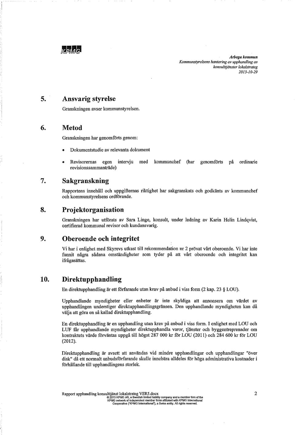 Sakgranskning Rapportens innehåll och uppgifternas riktighet har sakgranskats och godkänts av kommunchef och kommunstyrelsens ordförande. 8.