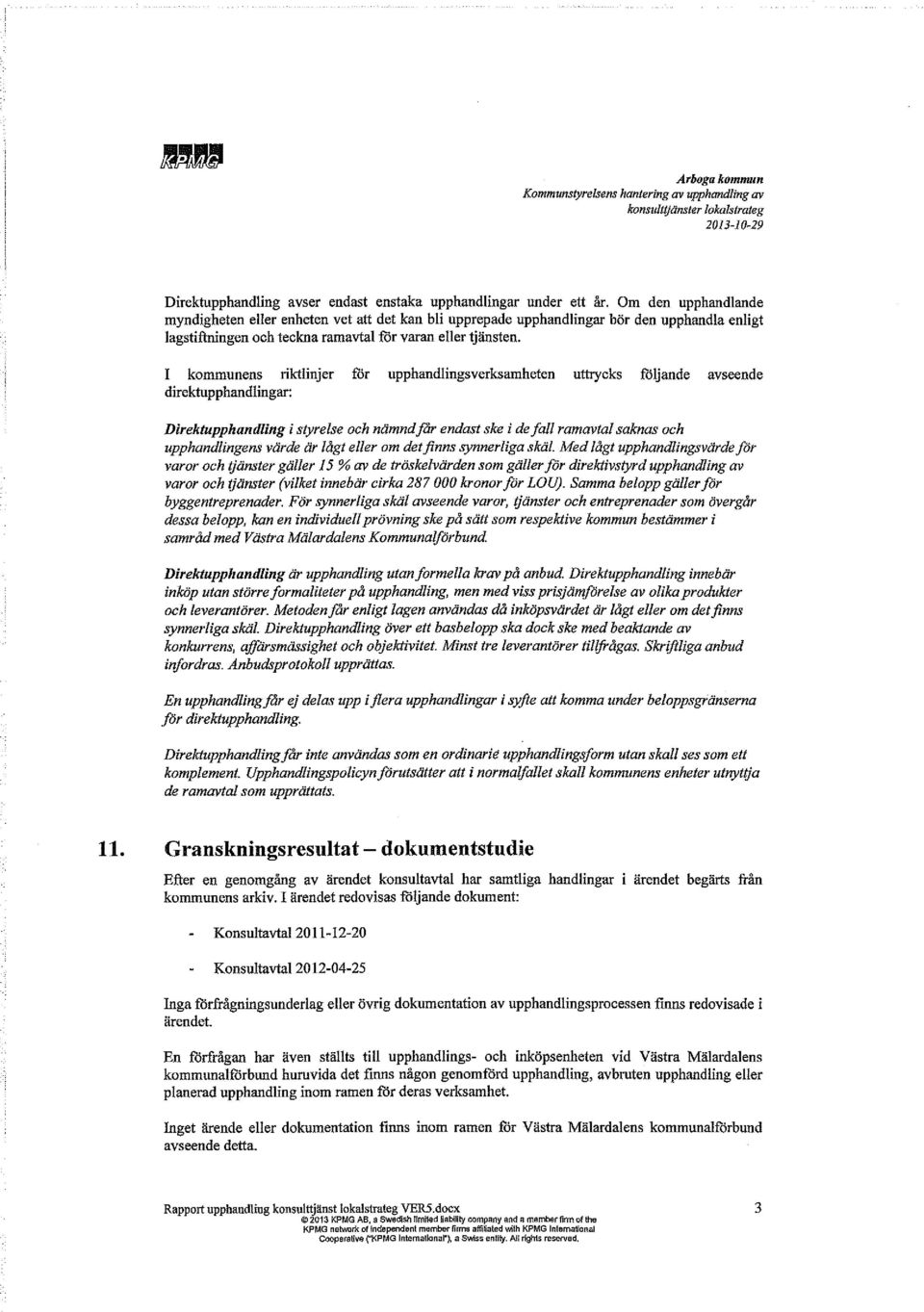 I kommunens riktlinjer för upphandlingsverksamheten uttrycks följande avseende direktupphandlingar: Direktupphandling i styrelse och nämnd får endast ske i de fall ramavtal saknas och upphandlingens